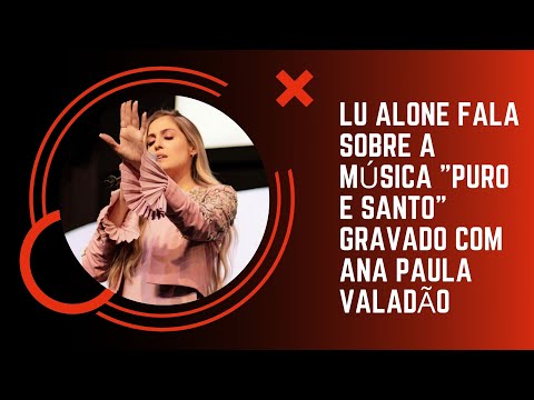 Lu Alone fala sobre a música "Puro e Santo" gravado com Ana Paula Valadão