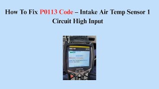 How To Fix P0113 Code – Intake Air Temp Sensor 1 Circuit High Input