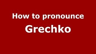 How to pronounce Grechko