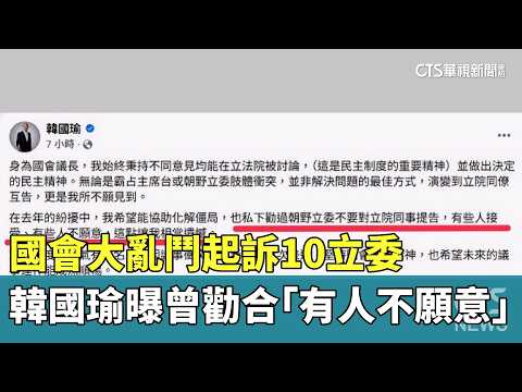 國會大亂鬥起訴10立委　韓國瑜曝曾勸合「有人不願意」