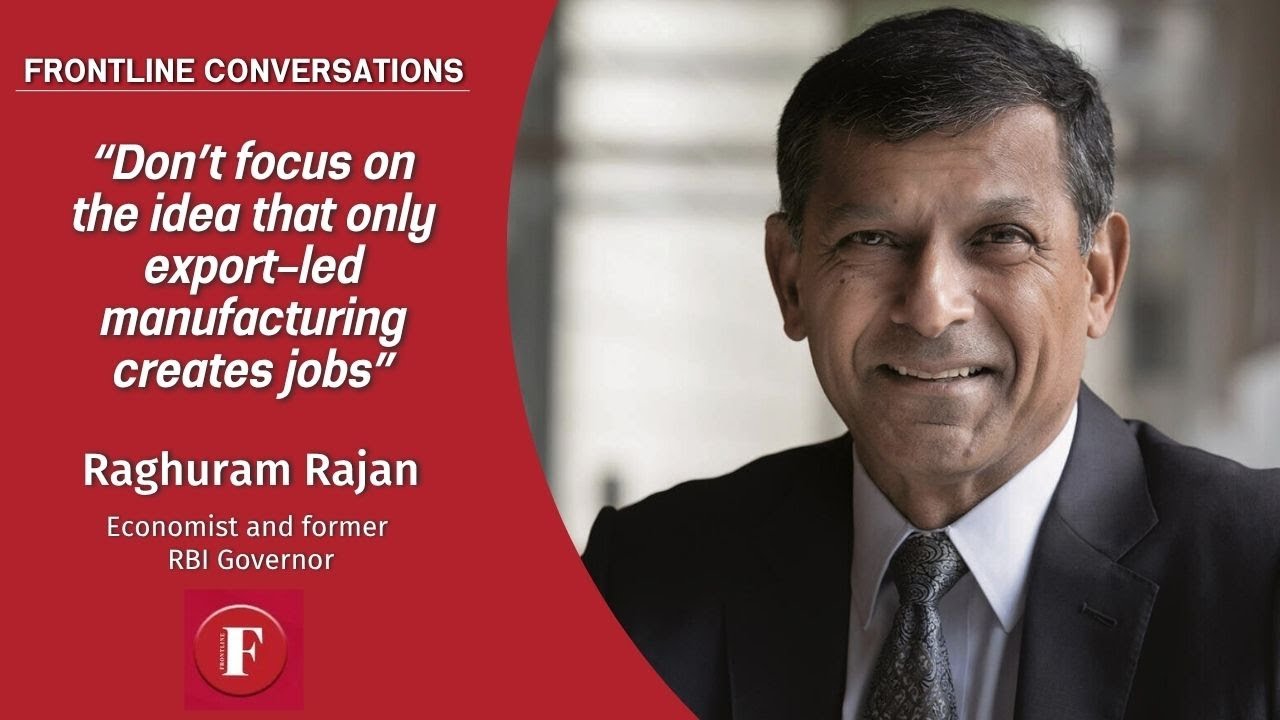 Don’t focus on the idea that only export-led manufacturing creates jobs: Raghuram Rajan