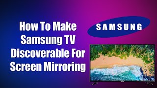 How To Make Samsung TV Discoverable For Screen Mirroring