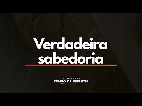 Tempo de Refletir 2535 - Verdadeira sabedoria