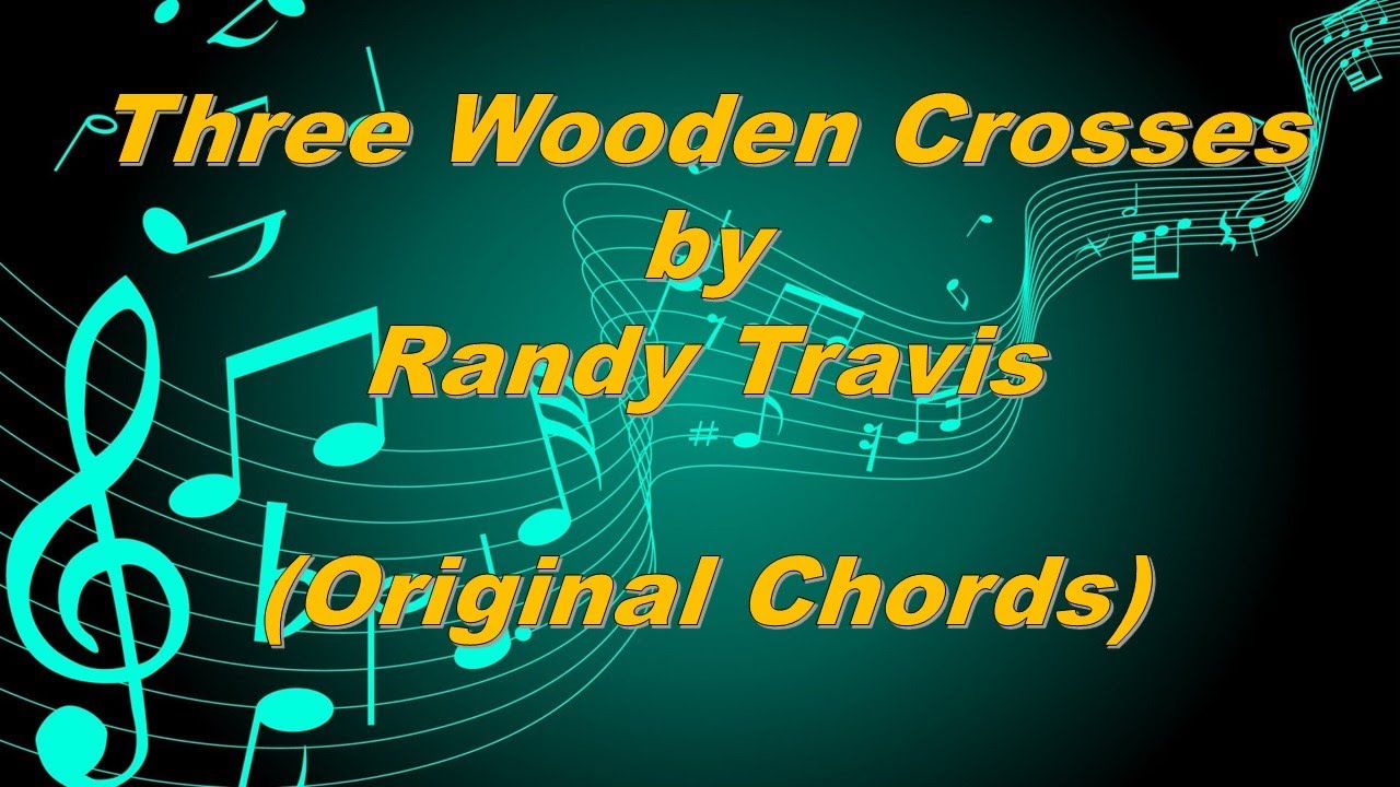Three Wooden Crosses - Randy Travis (Original Chords)