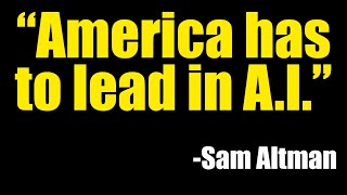 Sam Altman to Congress "America HAS to lead the world in AI"...