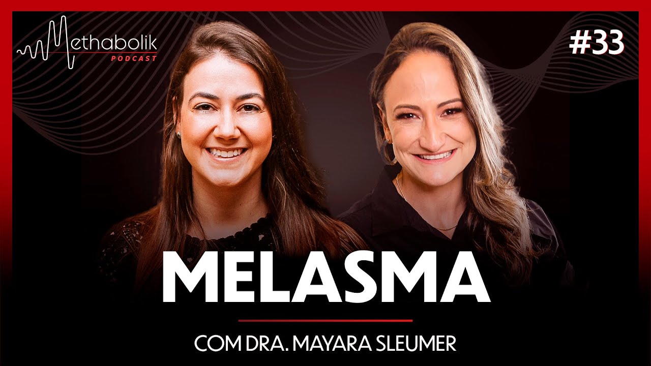 Melasma: Causas, Tratamentos e Estilo de Vida | Methabolik Podcast #33 com Dra Mayara Sleumer