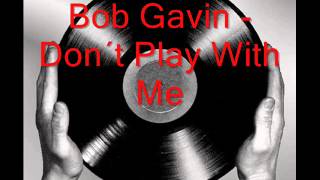Bob Gavin - Don´t Play With Me
