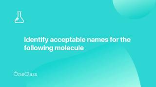 identify acceptable names for the following molecule