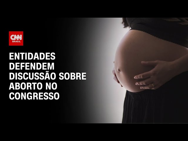 Entidades defendem discussão sobre aborto no Congresso |  CNN NOVO DIA