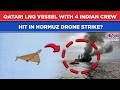 Hormuz Flareup Gujarat Bound Qatar LNG Vessel With 4 Indian Crew Hit In Reported Drone Strike