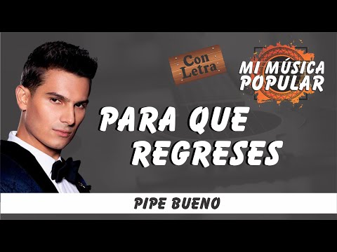 Para Que Regreses - Pipe Bueno - Con Letra (Video Lyric) #MusicaPopular