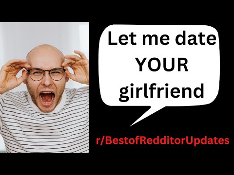 r/BestofRedditorUpdates| Let Me Date YOUR Girlfriend