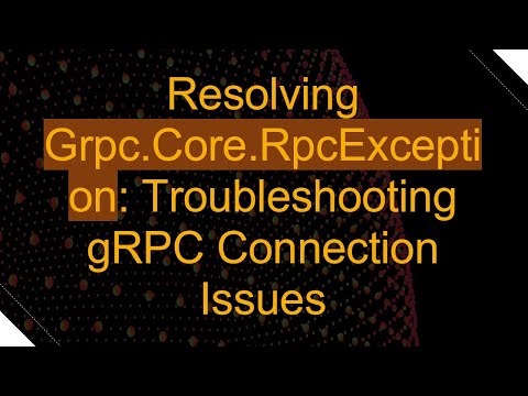 Resolving Grpc.Core.RpcException: Troubleshooting gRPC Connection Issues