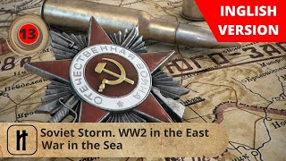 Soviet Storm. WW2 in the East. War in the Sea. Episode 13. Russian History.