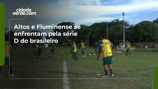 Altos e Fluminense se enfrentam pela série D do brasileiro