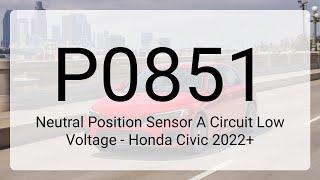 DTC P0851: Neutral Position Sensor A Circuit Low Voltage - Honda Civic 2022+