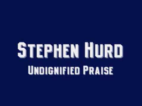 Stephen Hurd - Undignified Praise