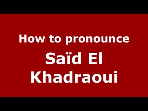How to pronounce Saïd El Khadraoui (Arabic/Morocco) - PronounceNames.com