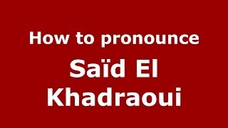 How to pronounce Sa&iuml;d El Khadraoui