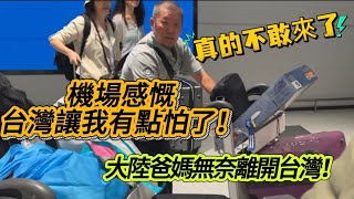 大陸爸媽無奈離開台灣!機場感慨台灣讓我有點怕了!真的不敢來了!