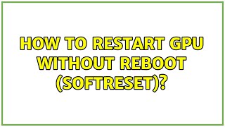 Ubuntu: How to restart GPU without reboot (softreset)? (3 Solutions!!)