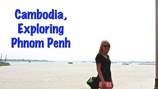 Cambodia, Exploring Phnom Penh & What It Really Is Like