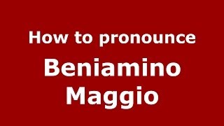 How to pronounce Beniamino Maggio