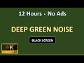 12 Hours | Deep, Natural GREEN NOISE | (black screen)