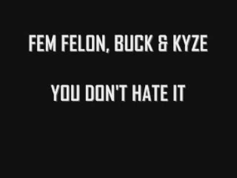 FEM FELON, BUCK & KYZER - YOU DON'T HATE IT