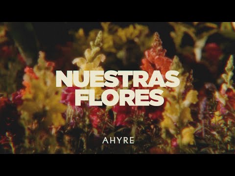 AHYRE - NUESTRAS FLORES (Video Oficial)