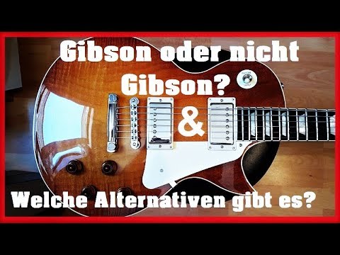 Gibson oder nicht Gibson? - Welche Alternativen gibt es?