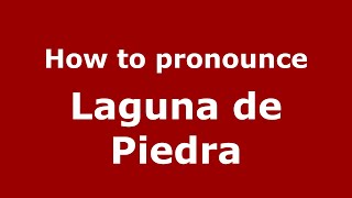 How to pronounce Laguna De Piedra