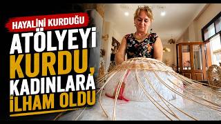 Hayalini Kurduğu Atölyeyi Kurdu, Kadınlara İlham Oldu