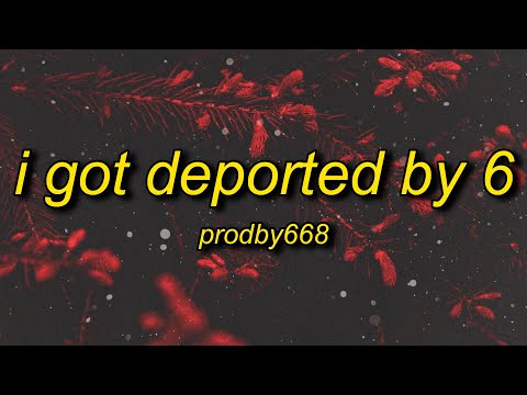 I GOT DEPORTED BY 6 - Prodby668 (Lyrics)