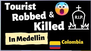 Tourist Robbed & Killed in Medellin Colombia 🇨🇴 - Is Colombia Really safe for Tourists?
