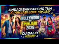 Zindagi Ban Gaye Ho Tum X Punjabi Love Mashup DJ Dally Bollywood Vs Punjabi 2026