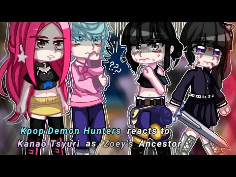 Kpop Demon Hunters reacts to Kanao as Zoey's ancestor || ANGSTY || KPDH X KNY || 