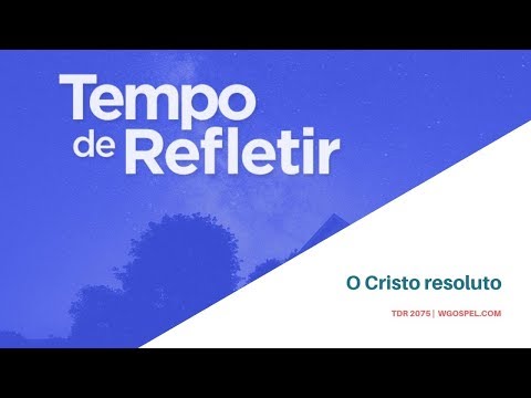 Tempo de Refletir 2075 - O Cristo resoluto
