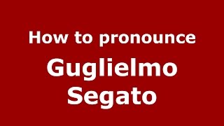 How to pronounce Guglielmo Segato
