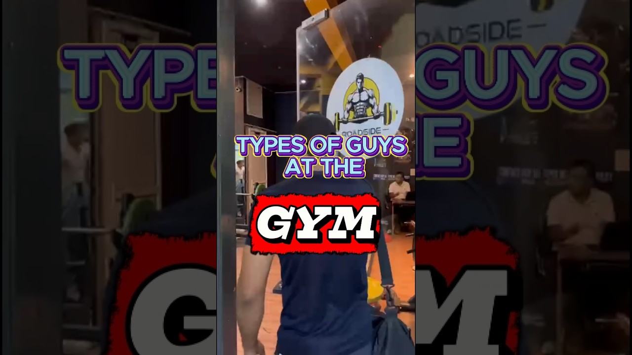 TYPES OF GUYS AT THE GYM |