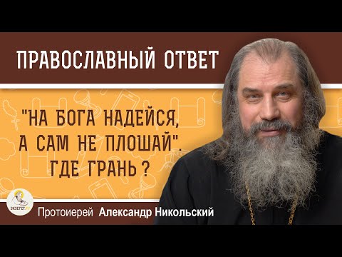 САМОНАДЕЯННОСТЬ ИЛИ ПОЛНОЕ УПОВАНИЕ НА БОГА. ГДЕ ГРАНЬ ? Протоиерей Александр Никольский