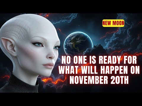 NOVEMBER 20: NEW MOON Don't take this lightly - no one is ready for what will happen on the 20th.