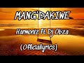 MANG'DAKIWE by Harmoniz ft Dj Obza (officiallyrics)