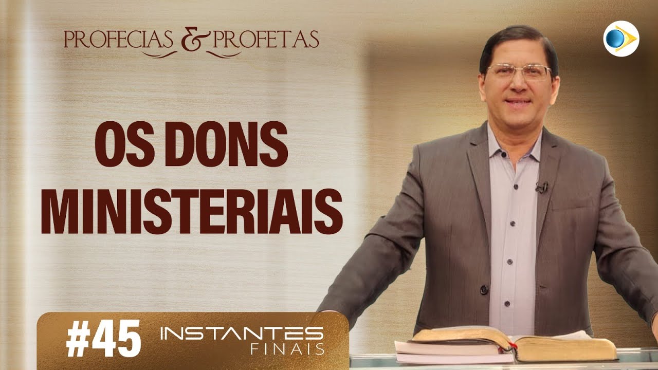 #45 Os Dons Ministeriais |  Profetas e Profecias  | Instantes Finais