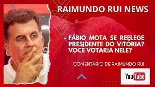 FÁBIO MOTA VENCE AS ELEIÇÕES DO VITÓRIA? VOCÊ VOTARIA NELE?