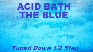 Acid Bath - The Blue - Tune Down 1/2 Step (B Tuning)