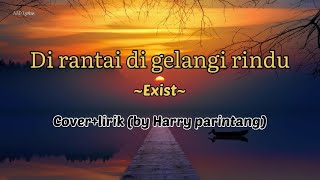 Download lagu Di rantai di gelangi rindu~Exist~Cover lirik (by harry parintang) mp3