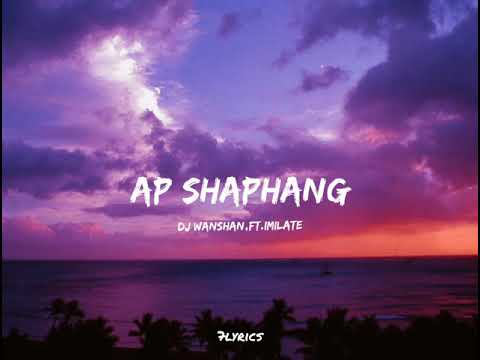 DJ Wanshan ft. Imilate - Ap Shiphang [LYRICS] || 7lyrics