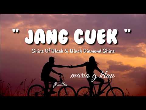 Jang Cuek Begitu, Lirik - Shine Of Black & Black Diamond Shine (cover by mario g klau ft millen)