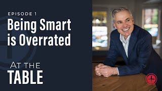 #1: Being Smart is Overrated | At the Table with Patrick Lencioni